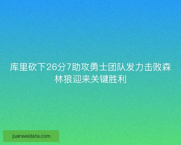 库里砍下26分7助攻勇士团队发力击败森林狼迎来关键胜利 库里砍下26分7助攻勇士团队发力击败森林狼迎来关键胜利