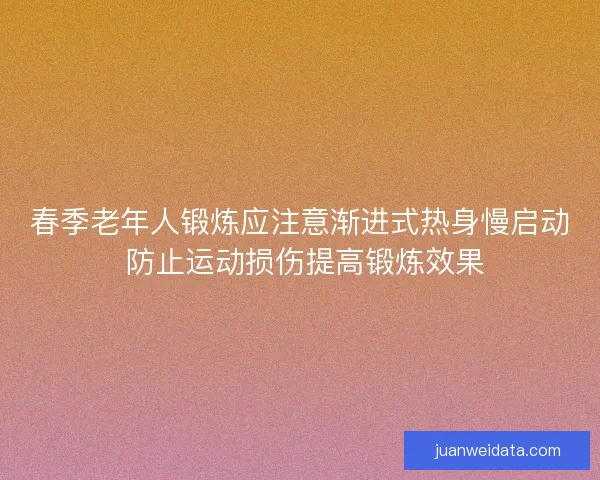 春季老年人锻炼应注意渐进式热身慢启动 防止运动损伤提高锻炼效果