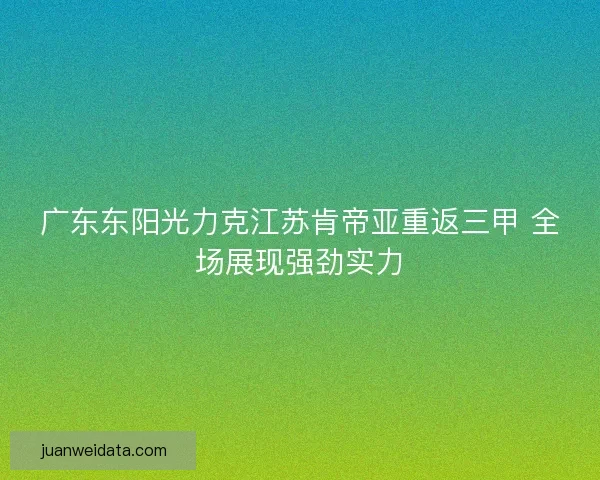 广东东阳光力克江苏肯帝亚重返三甲 全场展现强劲实力