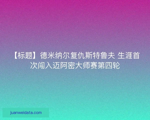 【标题】德米纳尔复仇斯特鲁夫 生涯首次闯入迈阿密大师赛第四轮